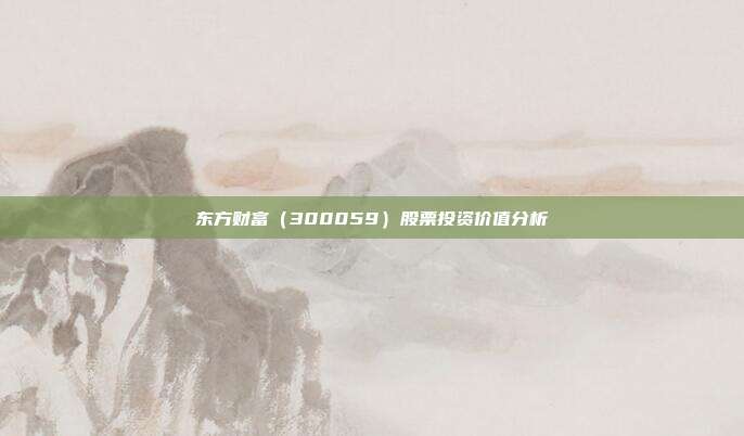 东方财富（300059）股票投资价值分析