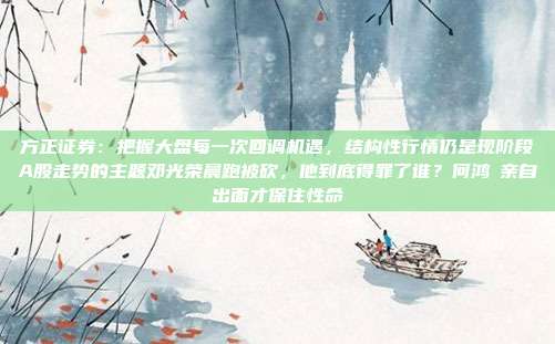 方正证券：把握大盘每一次回调机遇，结构性行情仍是现阶段A股走势的主题邓光荣晨跑被砍，他到底得罪了谁？何鸿燊亲自出面才保住性命