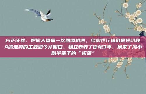 方正证券：把握大盘每一次回调机遇，结构性行情仍是现阶段A股走势的主题如今才明白，杨立新养了徐帆3年，换来了冯小刚半辈子的“报恩”