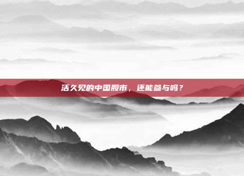 活久见的中国股市，还能参与吗？
