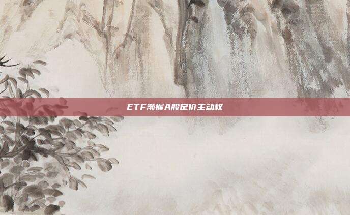 ETF渐握A股定价主动权
