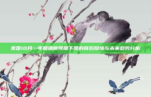 美国10月一年期通胀预期下降的背后隐情与未来趋势分析