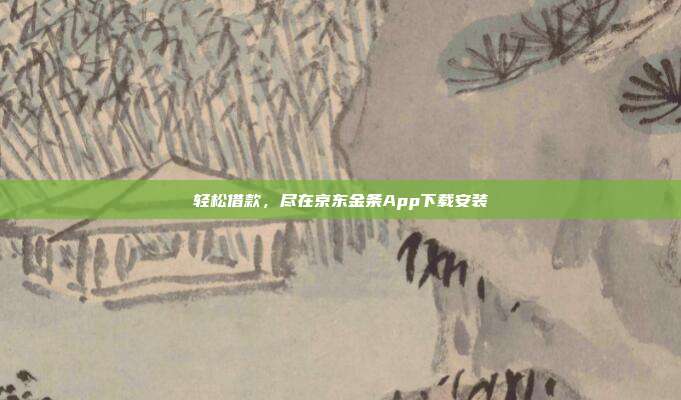 轻松借款，尽在京东金条App下载安装