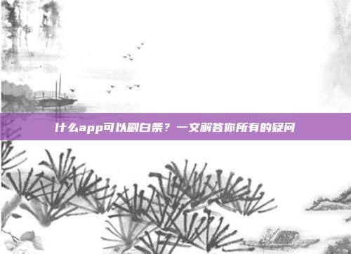 什么app可以刷白条?一文解答你所有的疑问 第1张 什么app可以刷白条?一文解答你所有的疑问 第1张