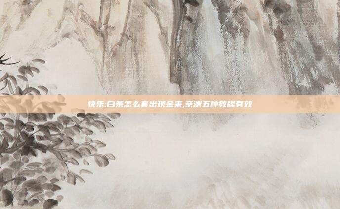 快乐:白条怎么套出现金来,亲测五种教程有效 第1张
