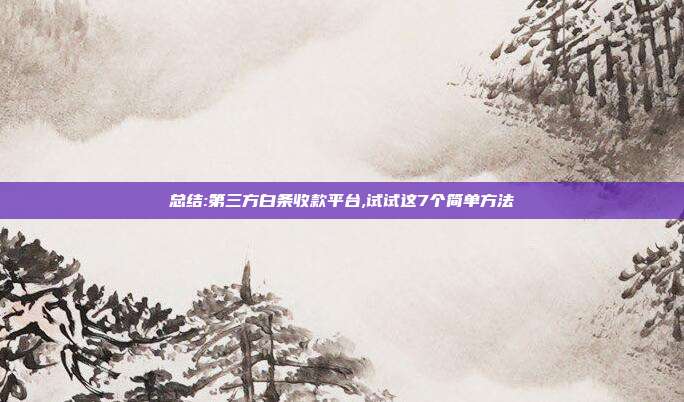 总结:第三方白条收款平台,试试这7个简单方法 第1张 总结:第三方白条收款平台,试试这7个简单方法 第1张